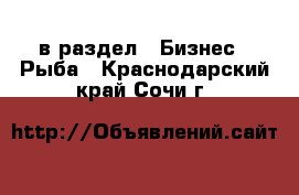  в раздел : Бизнес » Рыба . Краснодарский край,Сочи г.